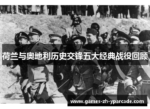 荷兰与奥地利历史交锋五大经典战役回顾