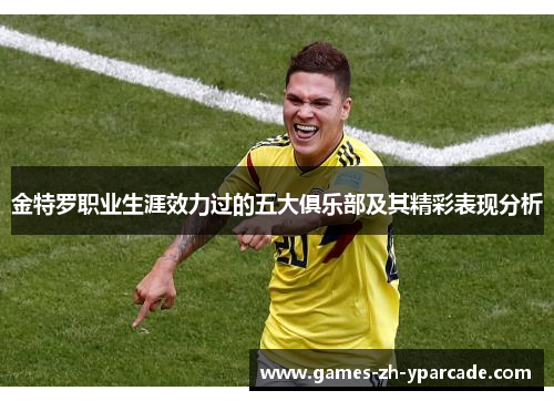 金特罗职业生涯效力过的五大俱乐部及其精彩表现分析