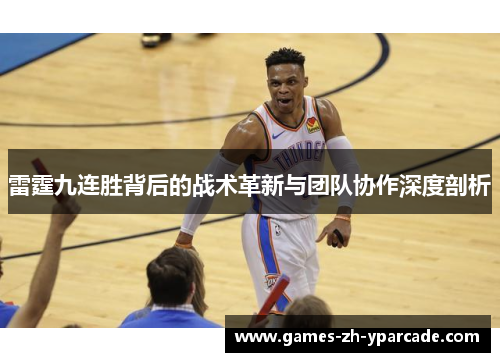 雷霆九连胜背后的战术革新与团队协作深度剖析 雷霆九连胜背后的战术革新与团队协作深度剖析