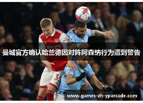 曼城官方确认哈兰德因对阵阿森纳行为遭到警告