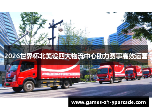 2026世界杯北美设四大物流中心助力赛事高效运营 2026世界杯北美设四大物流中心助力赛事高效运营