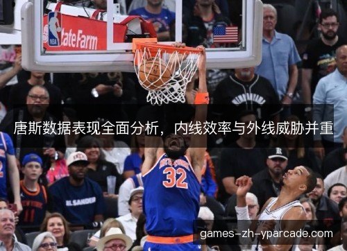 唐斯数据表现全面分析，内线效率与外线威胁并重